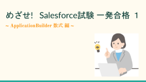 めざせ! Salesforce試験 一発合格 １