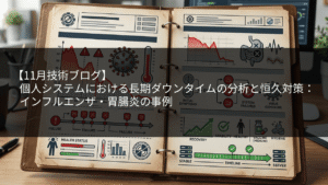 【11月技術ブログ】個人システムにおける長期ダウンタイムの分析と恒久対策：インフルエンザ・胃腸炎の事例